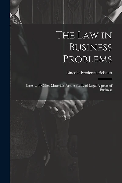 The Law in Business Problems: Cases and Other Materials for the Study of Legal Aspects of Business