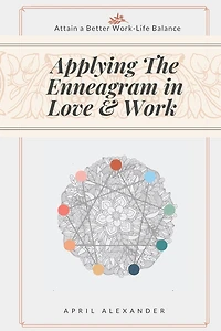 Applying The Enneagram In Love And Work: Attain A Better Work-Life Balance