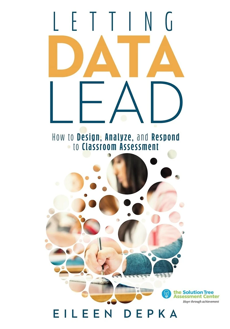 Letting Data Lead: How to Design, Analyze, and Respond Classroom Assessment (Gain Actionable Insights Through Effective Methods Interpretation)