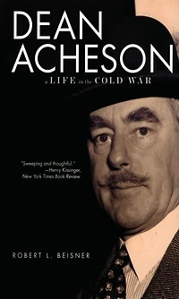Dean Acheson: A Life the Cold War