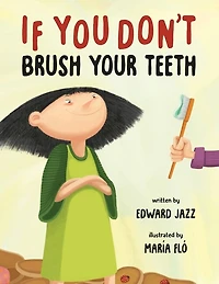 If You Don't Brush Your Teeth: (A Silly Bedtime Story About Parenting a Strong-Willed Child and How to Discipline in a Fun and Loving Way)