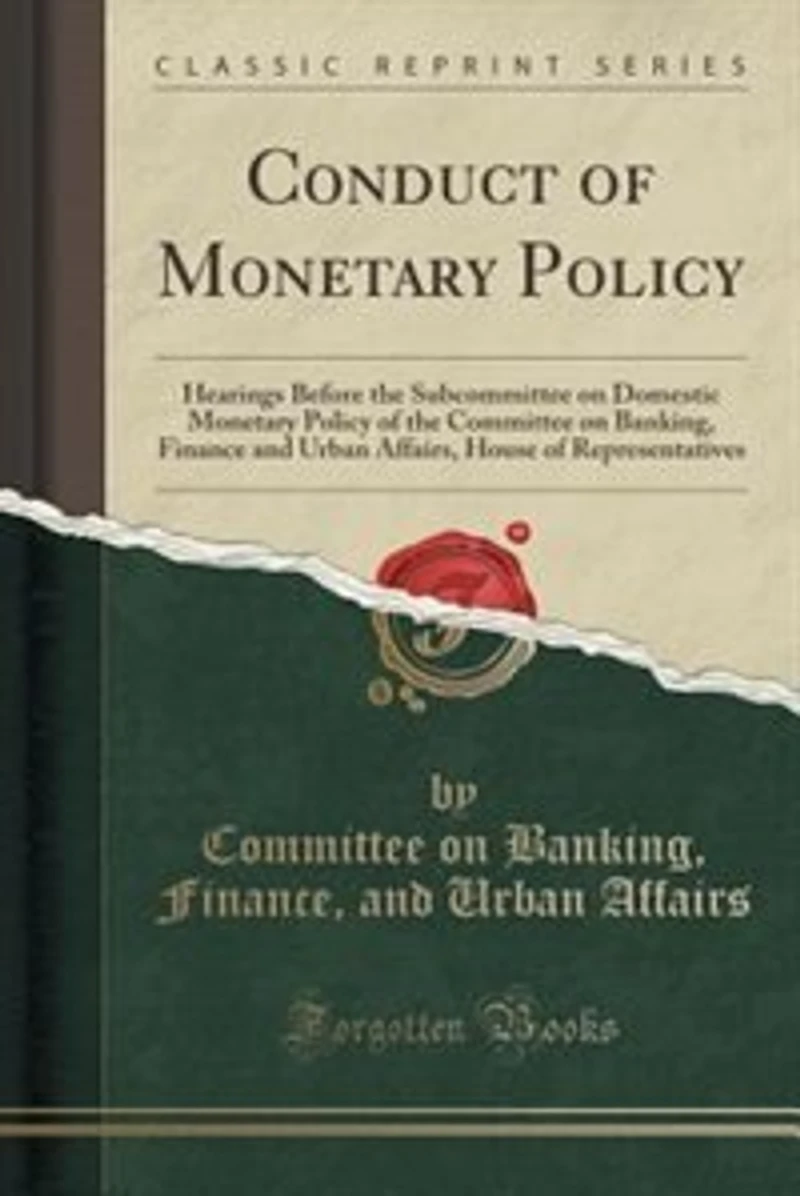 Conduct of Monetary Policy: Hearings Before the Subcommittee on Domestic Monetary Policy of the Committee on Banking, Finance a