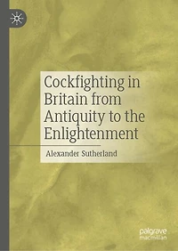 Cockfighting Britain from Antiquity to the Enlightenment