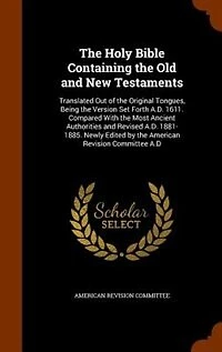 the Holy Bible Containing Old and New Testaments: Translated Out of Original Tongues, Being Version Set Forth A.D. 1611. Compared With Mo