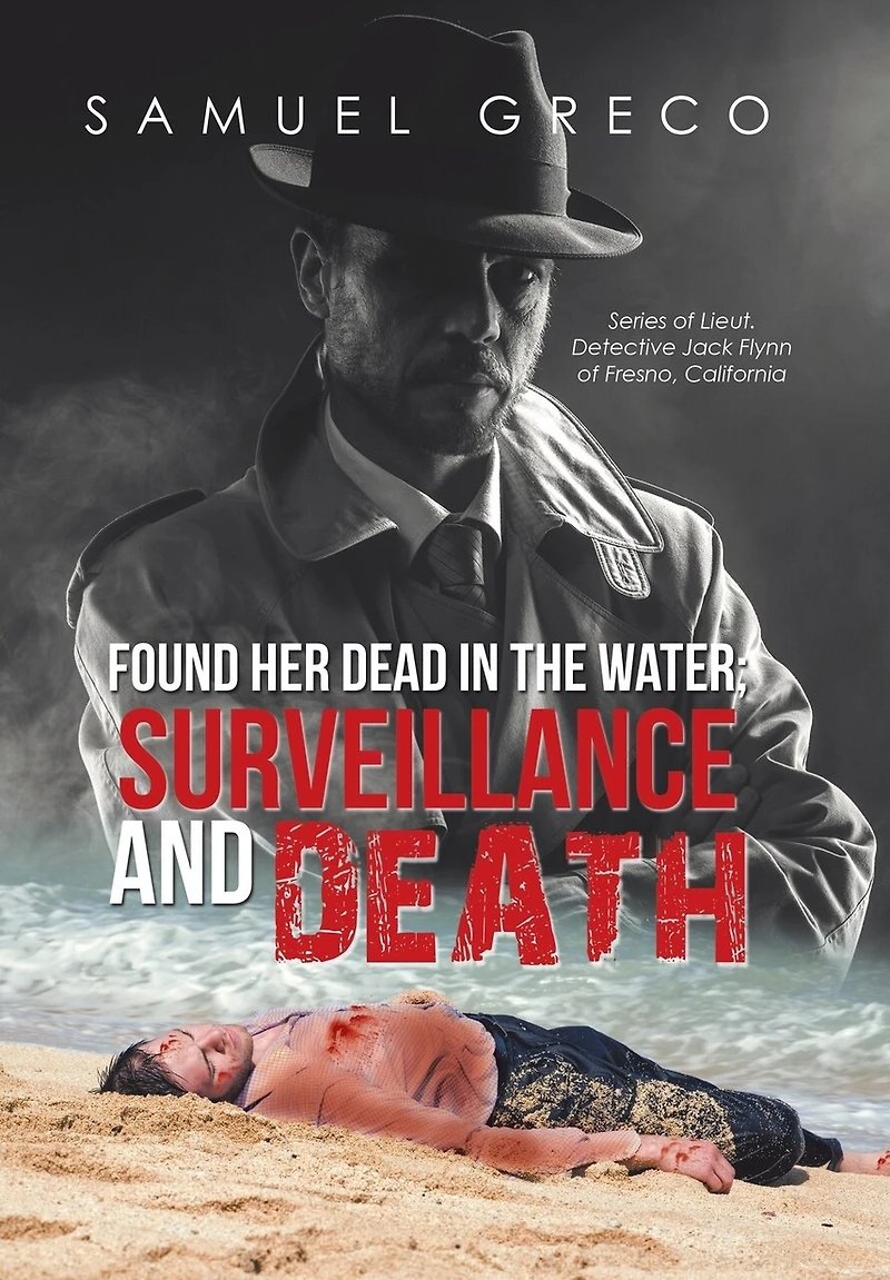 Found Her Dead the Water; Surveillance and Death: Series of Lieut. Detective Jack Flynn Fresno, California