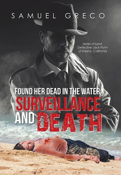 Found Her Dead the Water; Surveillance and Death: Series of Lieut. Detective Jack Flynn Fresno, California