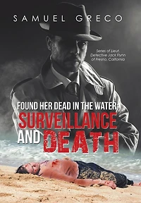 Found Her Dead the Water; Surveillance and Death: Series of Lieut. Detective Jack Flynn Fresno, California
