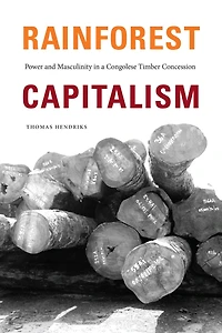 Rainforest Capitalism: Power and Masculinity a Congolese Timber Concession