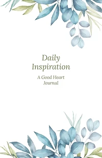 Daily Inspiration: A Guided Journal with Prompts and Affirmations Designed to Help You Find Your Joy, Focus Your Thoughts, and Create the Life You Desire