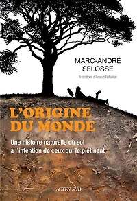 L' origine du monde: une histoire naturelle sol à l'intention de ceux qui le piétinent