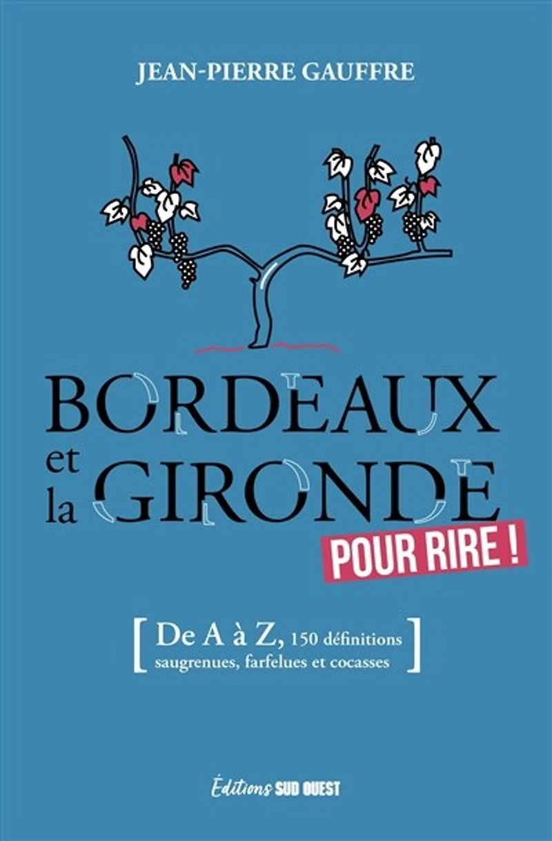 Bordeaux et la Gironde pour rire !: de à Z, 155 définitions drolatiques, biscornues foutraques