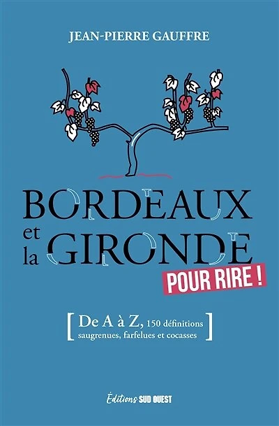 Bordeaux et la Gironde pour rire !: de à Z, 155 définitions drolatiques, biscornues foutraques