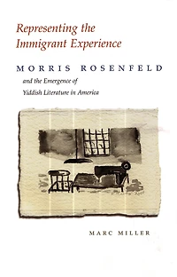 Representing the Immigrant Experience: Morris Rosenfeld and Emergence of Yiddish Literature America