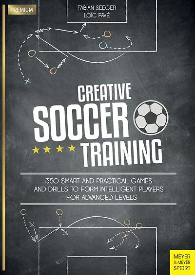 Creative Soccer Training: 350 Smart And Practical Games And Drills To Form Intelligent Players - For Advanced Levels