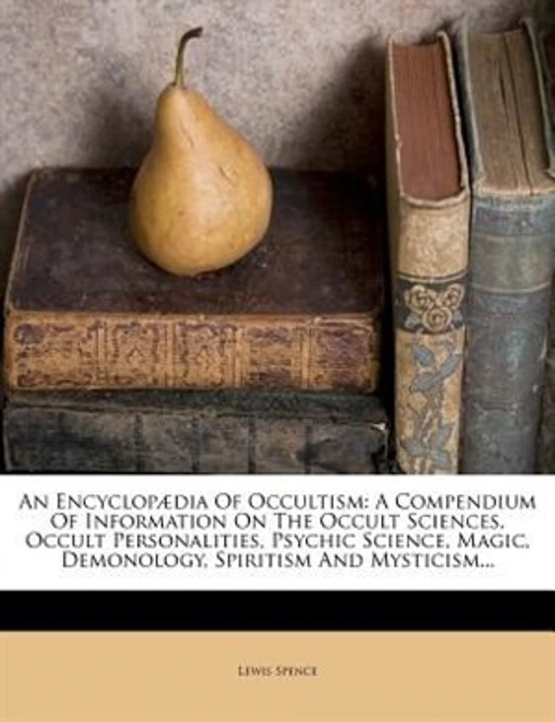 An Encyclopædia Of Occultism: A Compendium Information On The Occult Sciences, Personalities, Psychic Science, Magic, D