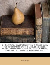 An Encyclopædia Of Occultism: A Compendium Information On The Occult Sciences, Personalities, Psychic Science, Magic, D