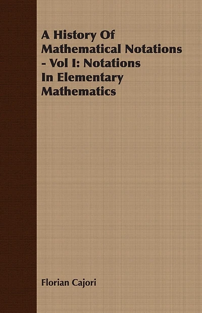 A History Of Mathematical Notations - Vol I: Notations In Elementary Mathematics