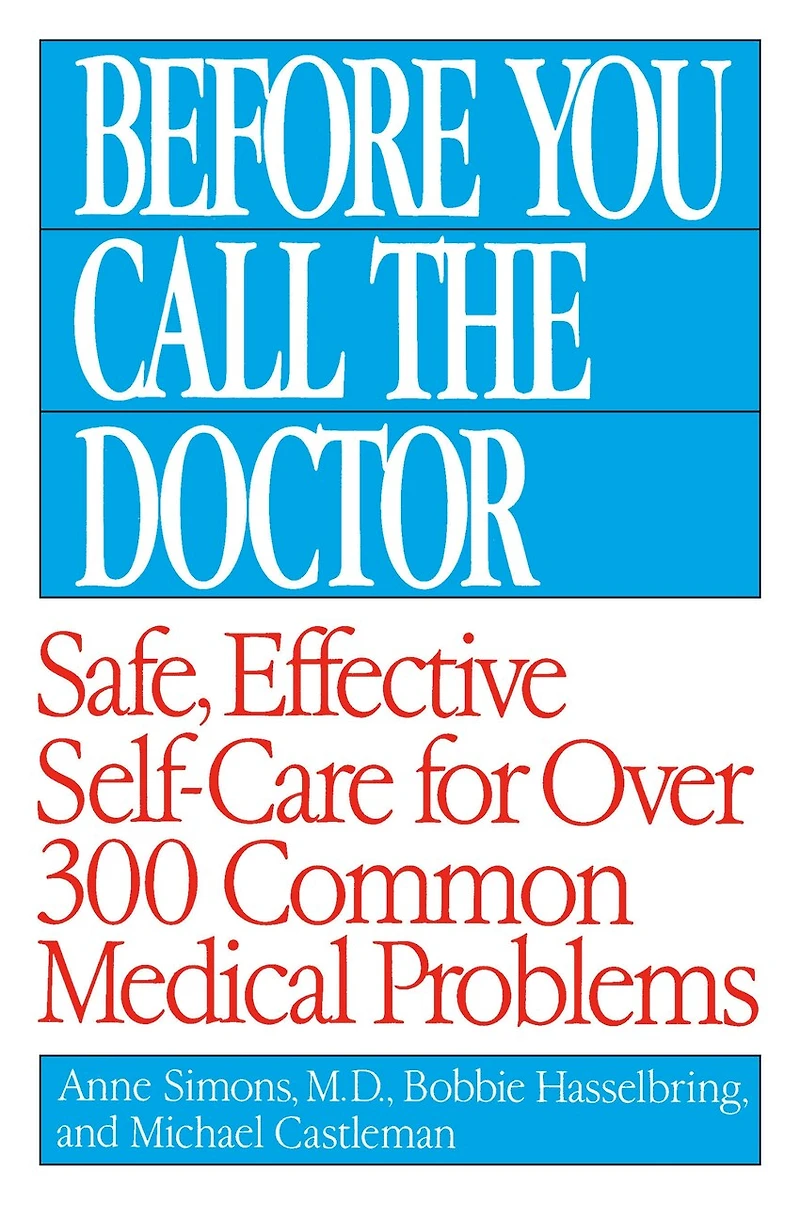 Before You Call the Doctor: Safe, Effective Self-Care for Over 300 Common Medical Problems