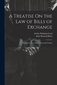 A Treatise On the Law of Bills of Exchange: Promissory Notes, Bank-Notes and Cheques