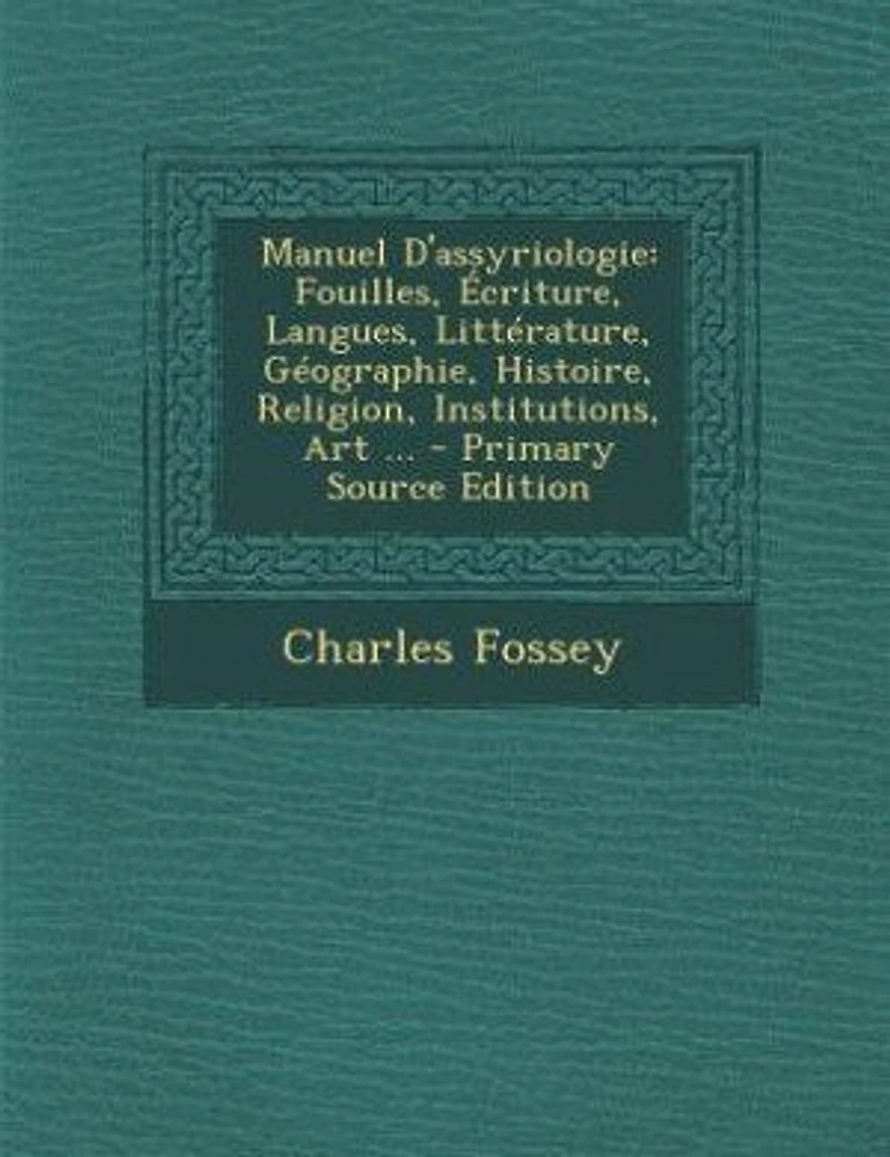 Manuel D'assyriologie: Fouilles, Écriture, Langues, Littérature, Géographie, Histoire, Religion, Institutions, Art ...