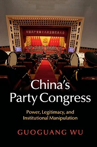 China's Party Congress: Power, Legitimacy, And Institutional Manipulation