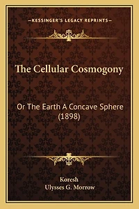 The Cellular Cosmogony: Or The Earth A Concave Sphere (1898)