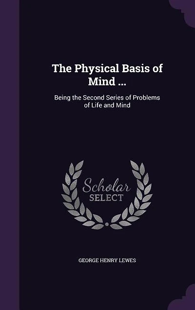 The Physical Basis of Mind ...: Being the Second Series of Problems of Life and Mind