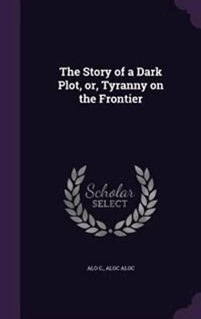 The Story of a Dark Plot, or, Tyranny on the Frontier