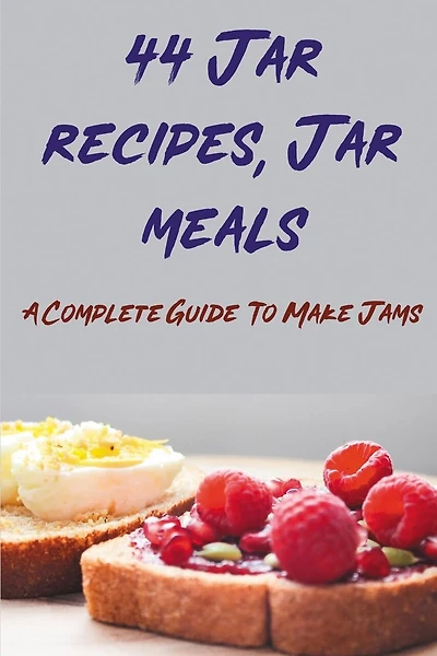 44 Jar recipes, Jar meals: A Complete Guide To Make Jams: Best Jam Recipes