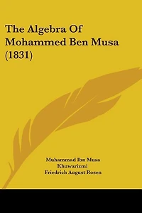 The Algebra Of Mohammed Ben Musa (1831)