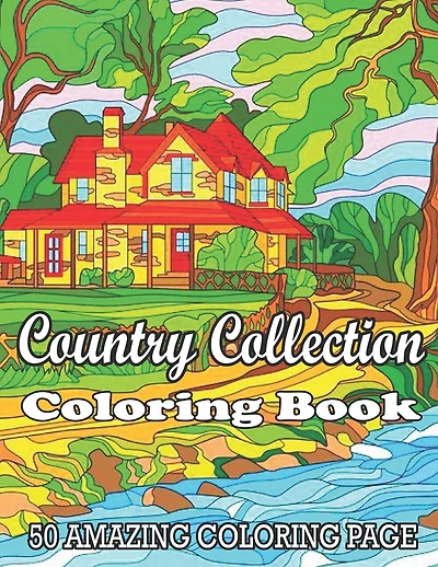 Country Collection Coloring Book 50 Amazing Coloring Page: An Adult Coloring Book with Charming Country Life, Playful Animals, Beautiful Flowers, and Nature Scenes for Relaxation (Country Coloring Books for Adults)