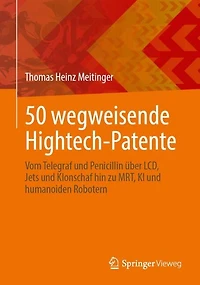 50 wegweisende Hightech-Patente: Vom Telegraf und Penicillin uber LCD, Jets und Klonschaf hin zu MRT, KI und humanoiden Robotern