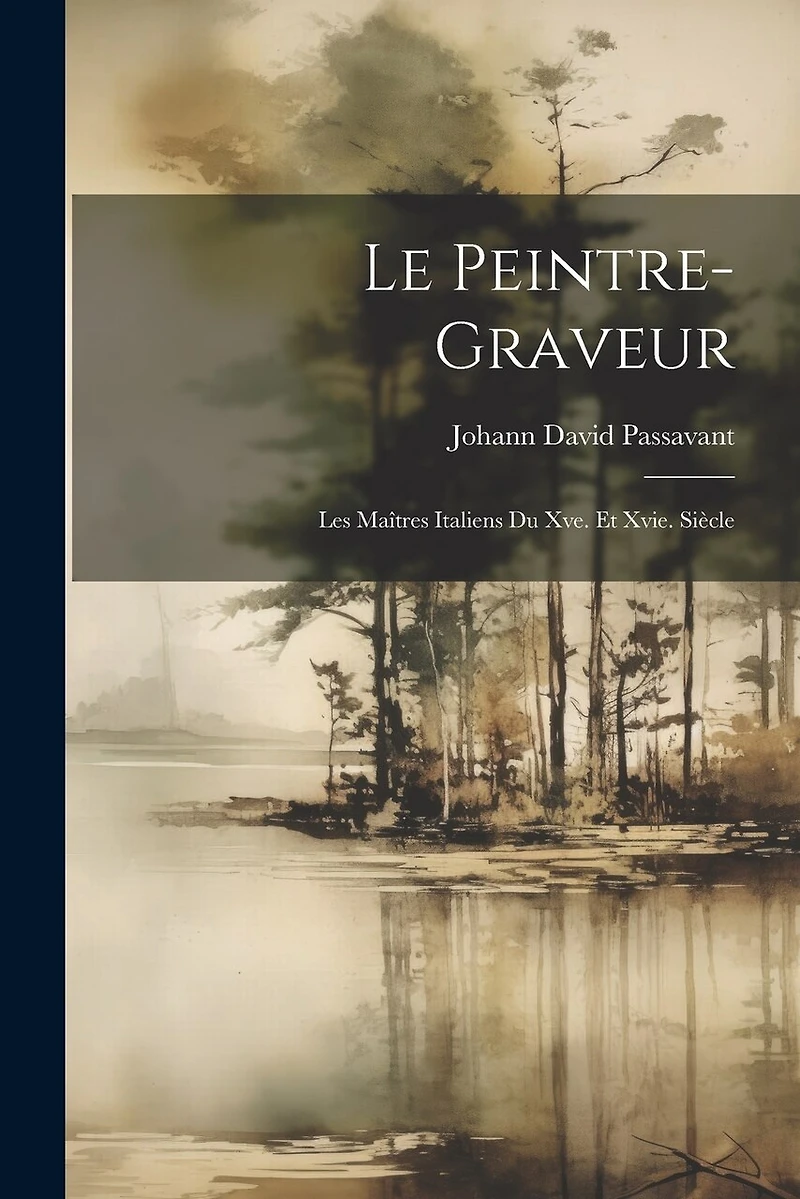 Le Peintre-Graveur: Les Maîtres Italiens Du Xve. Et Xvie. Siècle