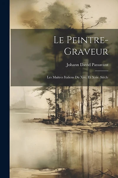 Le Peintre-Graveur: Les Maîtres Italiens Du Xve. Et Xvie. Siècle