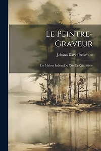 Le Peintre-Graveur: Les Maîtres Italiens Du Xve. Et Xvie. Siècle