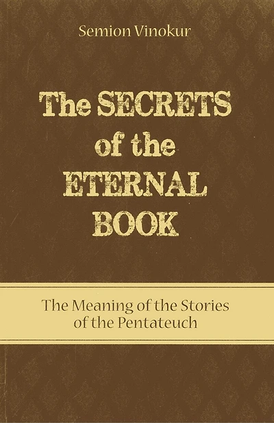 The Secrets of the Eternal Book: The Meaning of the Stories of the Pentateuch