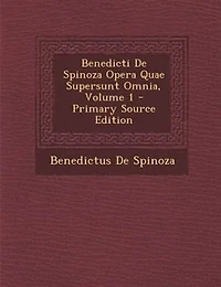 Benedicti De Spinoza Opera Quae Supersunt Omnia, Volume 1