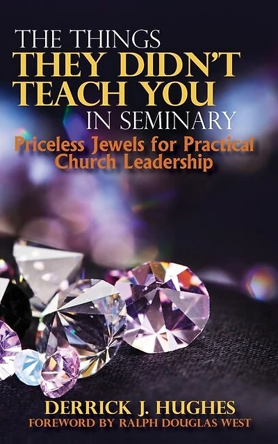 The Things They Didn't Teach You In Seminary, Priceless Jewels For Practical Church Leadership