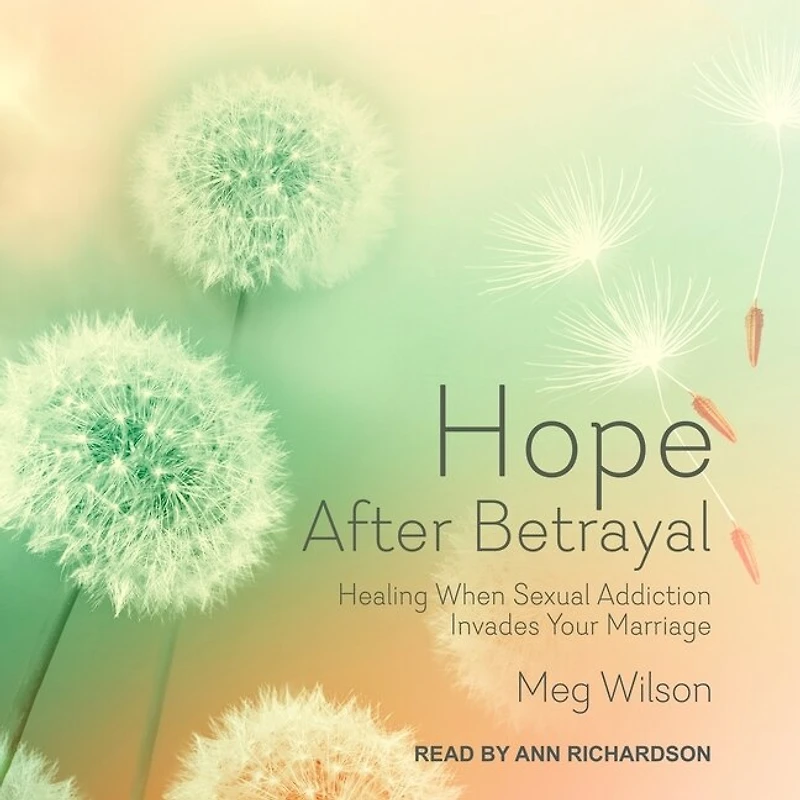 Hope After Betrayal Lib/E: Healing When Sexual Addiction Invades Your Marriage