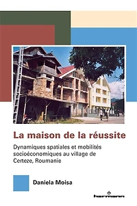 La maison de la réussite: dynamiques spatiales et mobilités socioéconomiques au village de Certeze, Roumanie
