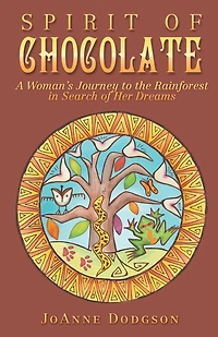 Spirit of Chocolate: A Woman's Journey to the Rainforest Search Her Dreams