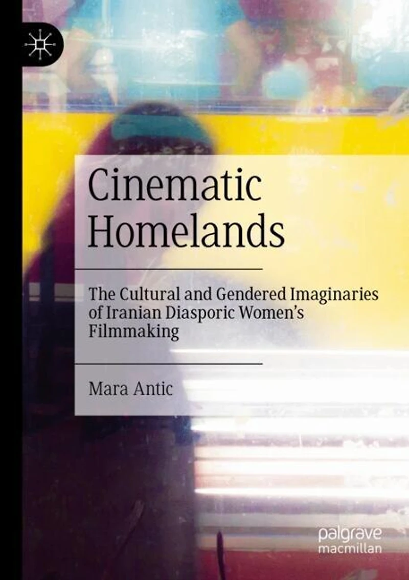 Cinematic Homelands: The Cultural and Gendered Imaginaries of Iranian Diasporic Women's Filmmaking