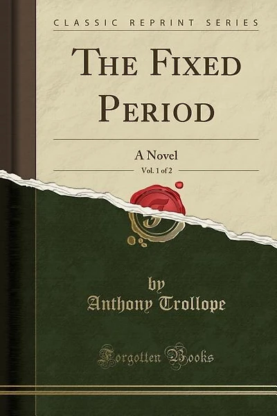 The Fixed Period, Vol. 1 of 2: A Novel (Classic Reprint)
