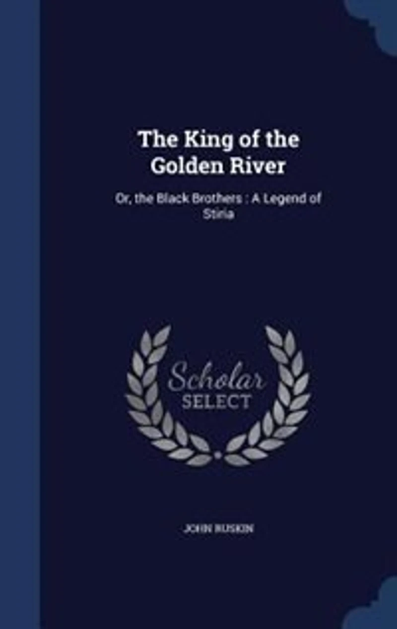 The King of the Golden River: Or, the Black Brothers : A Legend of Stiria