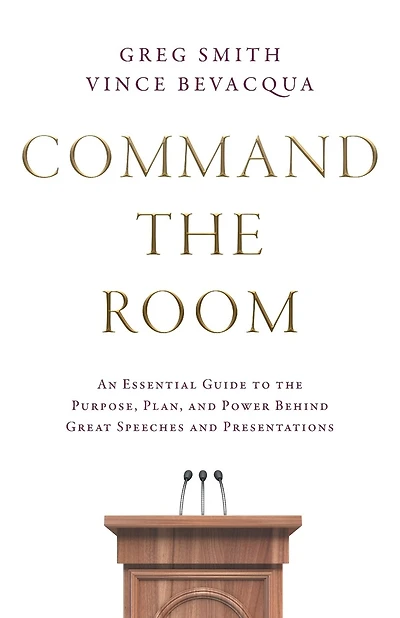 Command the Room: An Essential Guide to the Purpose, Plan