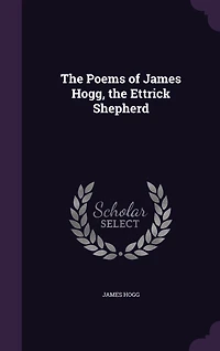 The Poems of James Hogg: Ettrick Shepherd (Selected) (Classic Reprint)