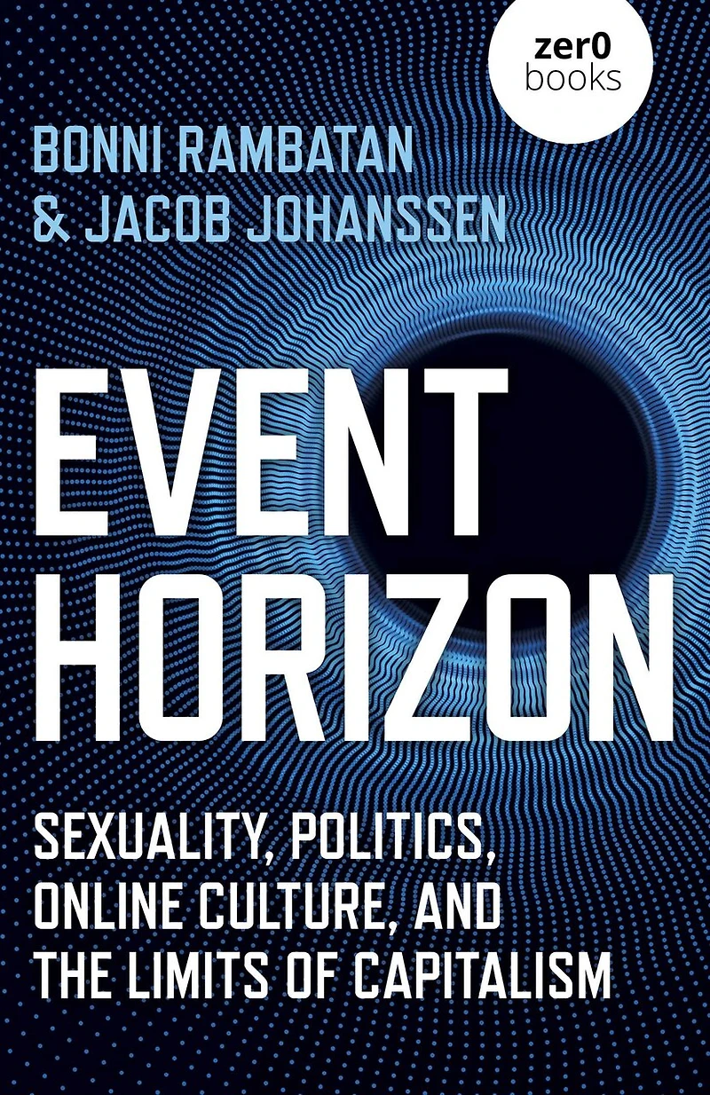 Event Horizon: Sexuality, Politics, Online Culture, And The Limits Of Capitalism