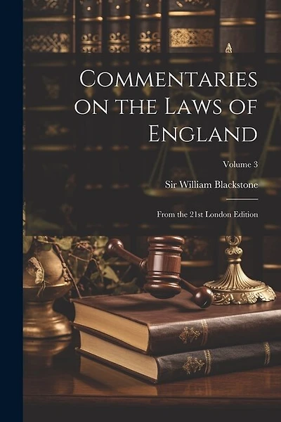 Commentaries on the Laws of England: From the 21st London Edition; Volume 3