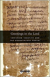 Greetings in the Lord: Early Christians in the Oxyrhynchus Papyri