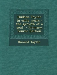 Hudson Taylor in early years: the growth of a soul  - Primary Source Edition